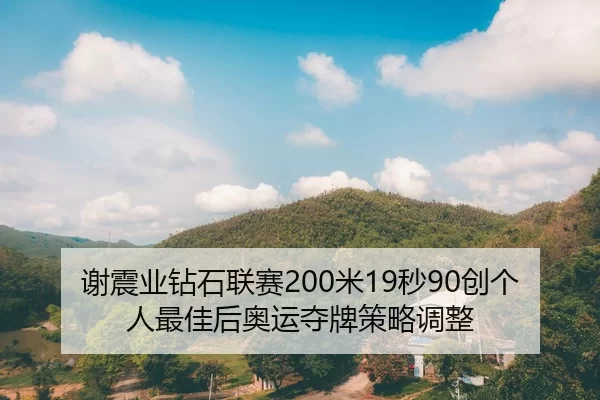 谢震业钻石联赛200米19秒90创个人最佳后奥运夺牌策略调整
