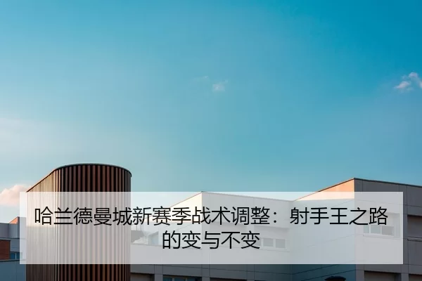 哈兰德曼城新赛季战术调整：射手王之路的变与不变
